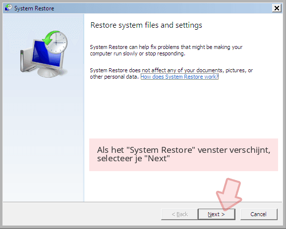 Als het 'System Restore' venster verschijnt, selecteer je 'Next' Als het 'System Restore' venster verschijnt, selecteer je 'Next'